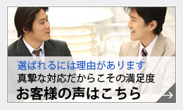 選ばれるには理由があります真摯な対応だからこその満足度お客様の声はこちら